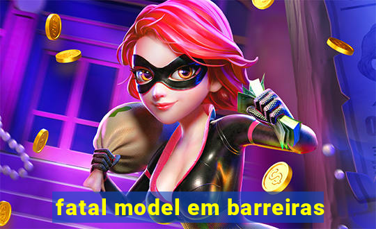 fatal model em barreiras